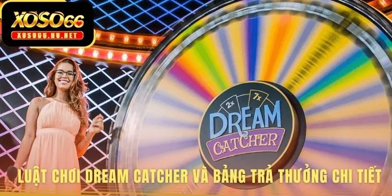 Luật Chơi Dream Catcher Và Bảng Trả Thưởng Chi Tiết